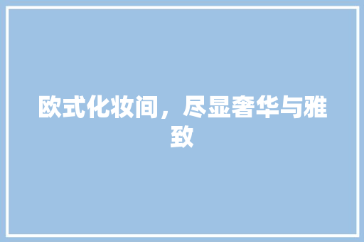 欧式化妆间，尽显奢华与雅致 木雕艺术