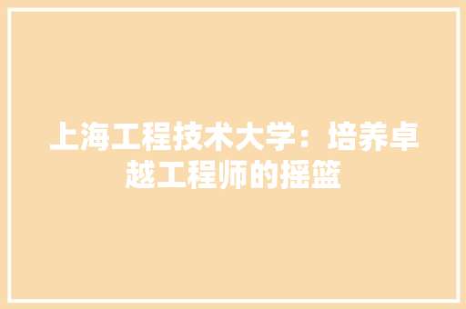 上海工程技术大学：培养卓越工程师的摇篮 地板材料
