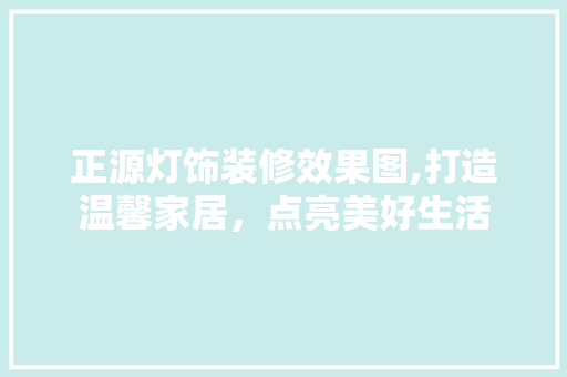 正源灯饰装修效果图,打造温馨家居，点亮美好生活 卧室装修