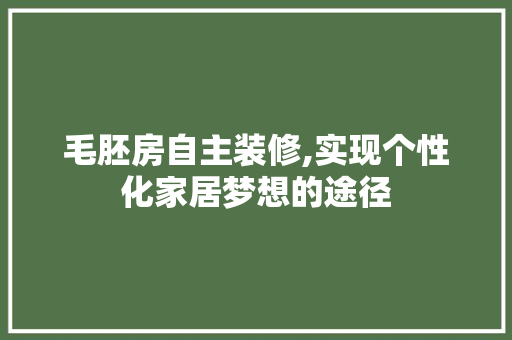 毛胚房自主装修,实现个性化家居梦想的途径 室内设计