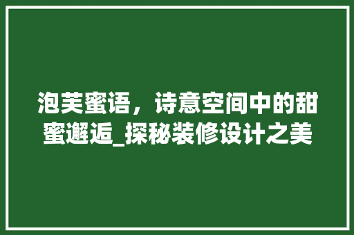 泡芙蜜语，诗意空间中的甜蜜邂逅_探秘装修设计之美 木雕艺术