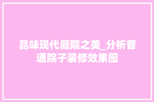 品味现代庭院之美_分析普通院子装修效果图 中式风格装饰