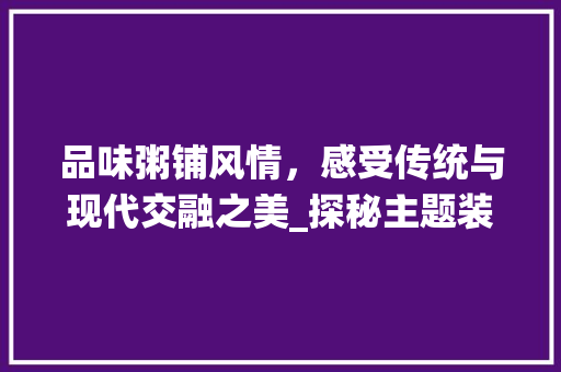 品味粥铺风情，感受传统与现代交融之美_探秘主题装修的独特魅力 中式风格装饰