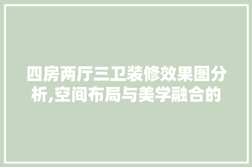 四房两厅三卫装修效果图分析,空间布局与美学融合的艺术 室内设计