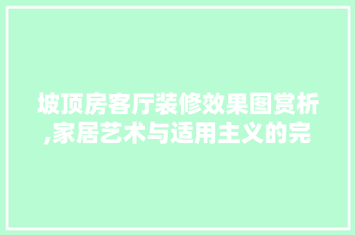 坡顶房客厅装修效果图赏析,家居艺术与适用主义的完美结合 现代风格装饰