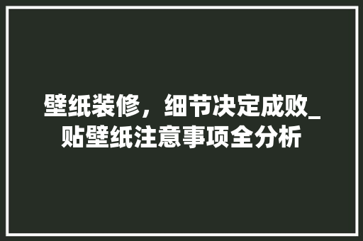 壁纸装修，细节决定成败_贴壁纸注意事项全分析 中式风格装饰