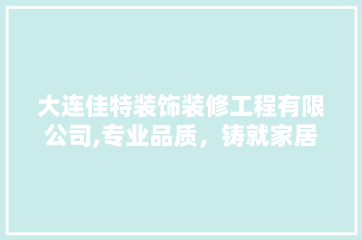 大连佳特装饰装修工程有限公司,专业品质，铸就家居美好未来 木雕艺术
