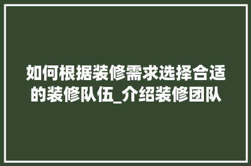 如何根据装修需求选择合适的装修队伍_介绍装修团队挑选攻略 软装设计
