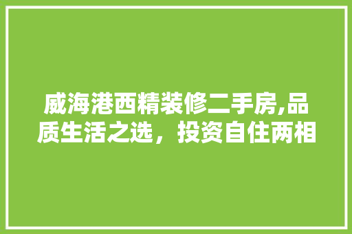 威海港西精装修二手房,品质生活之选，投资自住两相宜 地板材料