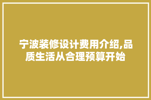 宁波装修设计费用介绍,品质生活从合理预算开始 现代风格装饰