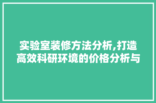 实验室装修方法分析,打造高效科研环境的价格分析与步骤 室内设计