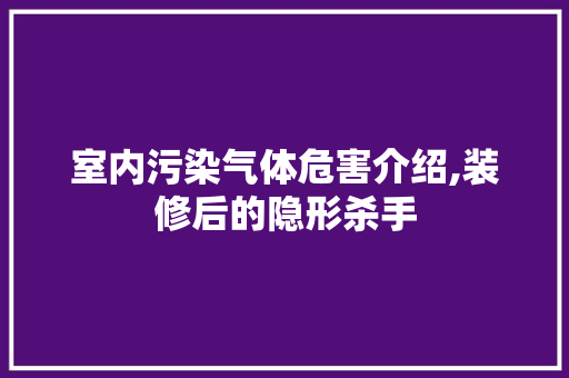 室内污染气体危害介绍,装修后的隐形杀手 家居装修