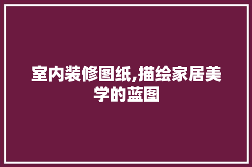 室内装修图纸,描绘家居美学的蓝图 地板材料