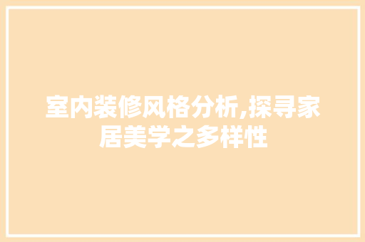 室内装修风格分析,探寻家居美学之多样性 木雕艺术