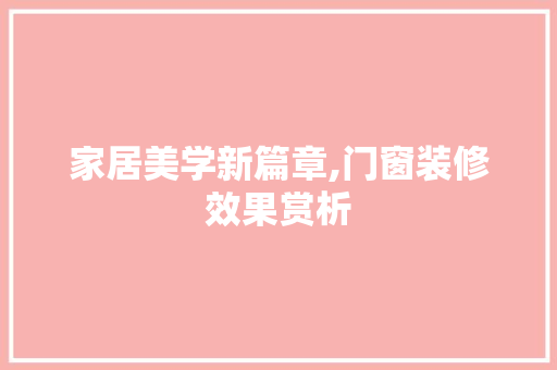 家居美学新篇章,门窗装修效果赏析