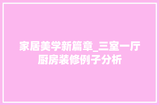 家居美学新篇章_三室一厅厨房装修例子分析 卧室装修