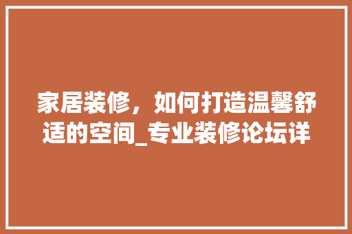 家居装修，如何打造温馨舒适的空间_专业装修论坛详细分析 卧室装修