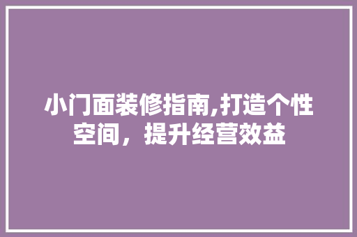 小门面装修指南,打造个性空间，提升经营效益