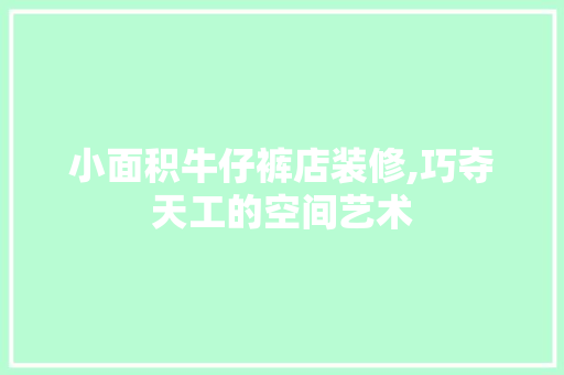 小面积牛仔裤店装修,巧夺天工的空间艺术 室内设计