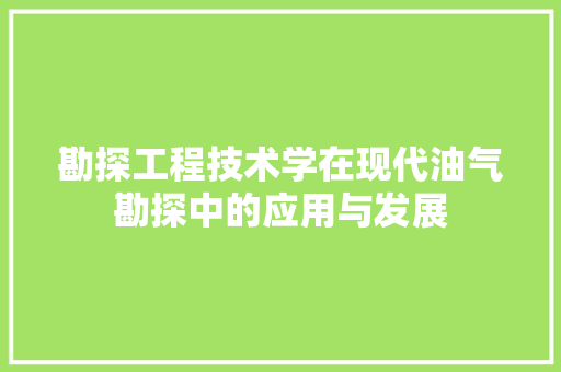 勘探工程技术学在现代油气勘探中的应用与发展 家居装修