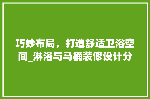 巧妙布局，打造舒适卫浴空间_淋浴与马桶装修设计分析 卧室装修