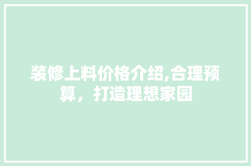 装修上料价格介绍,合理预算，打造理想家园 木雕艺术