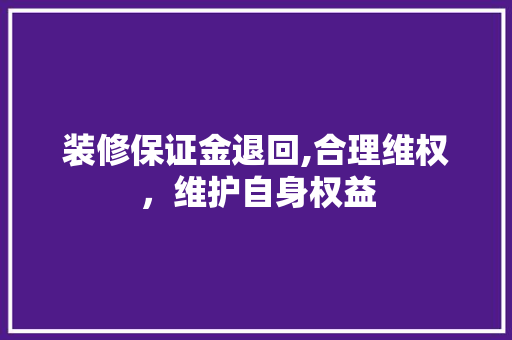 装修保证金退回,合理维权，维护自身权益 卧室装修