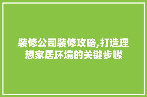 装修公司装修攻略,打造理想家居环境的关键步骤 卧室装修