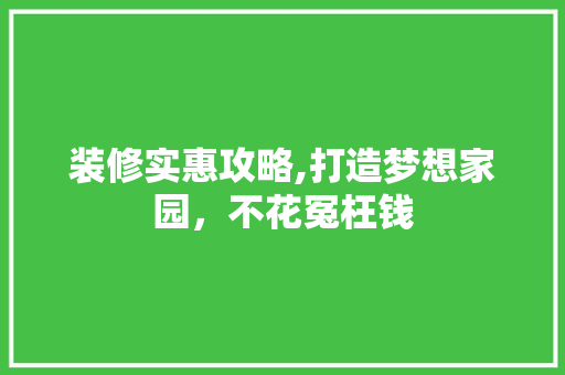 装修实惠攻略,打造梦想家园，不花冤枉钱 客厅装修