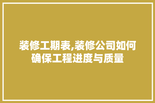 装修工期表,装修公司如何确保工程进度与质量 客厅装修