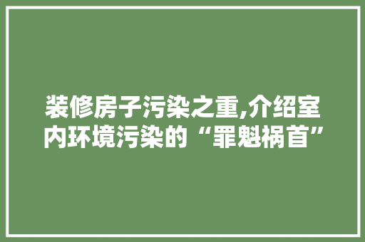 装修房子污染之重,介绍室内环境污染的“罪魁祸首” 卧室装修