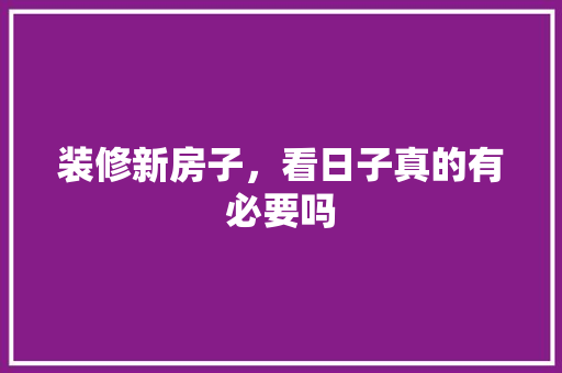 装修新房子，看日子真的有必要吗 卧室装修