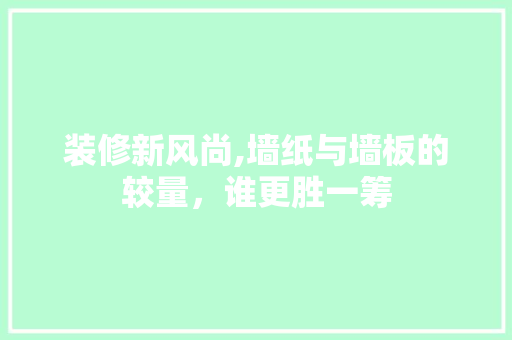装修新风尚,墙纸与墙板的较量，谁更胜一筹 现代风格装饰