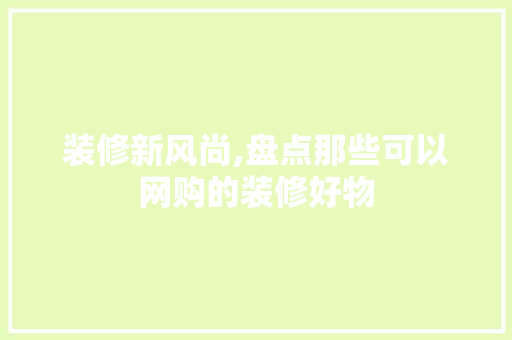 装修新风尚,盘点那些可以网购的装修好物 客厅装修