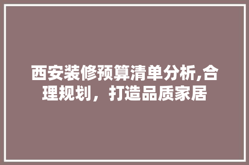 西安装修预算清单分析,合理规划，打造品质家居 中式风格装饰