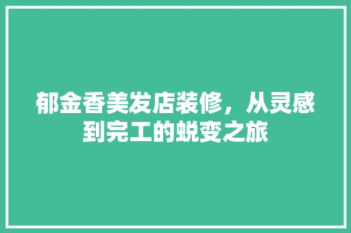 郁金香美发店装修，从灵感到完工的蜕变之旅 现代风格装饰