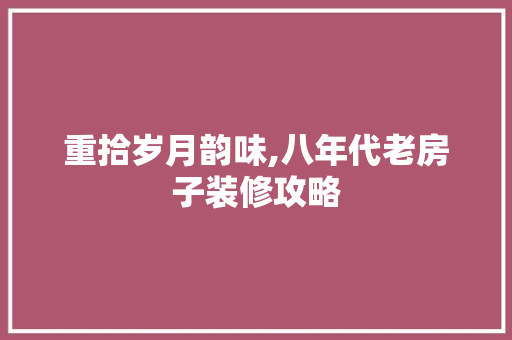 重拾岁月韵味,八年代老房子装修攻略 地板材料