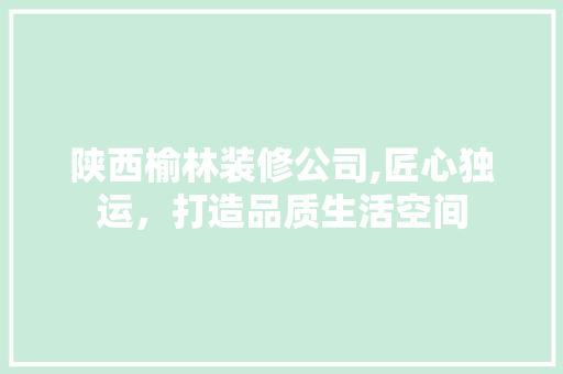 陕西榆林装修公司,匠心独运，打造品质生活空间 卧室装修