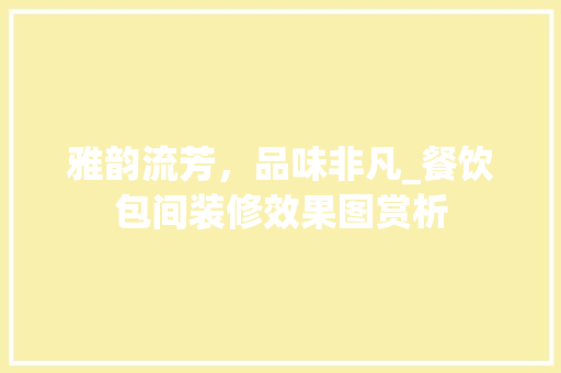雅韵流芳，品味非凡_餐饮包间装修效果图赏析 软装设计