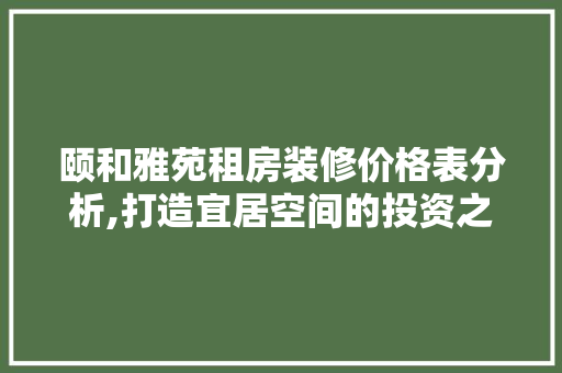 颐和雅苑租房装修价格表分析,打造宜居空间的投资之路