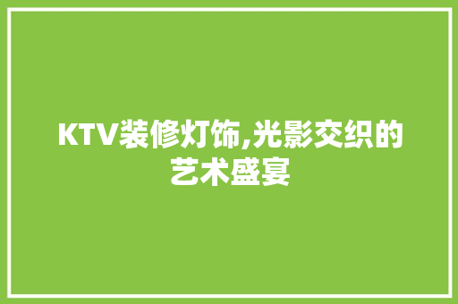 KTV装修灯饰,光影交织的艺术盛宴 中式风格装饰