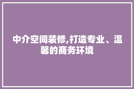 中介空间装修,打造专业、温馨的商务环境 地板材料