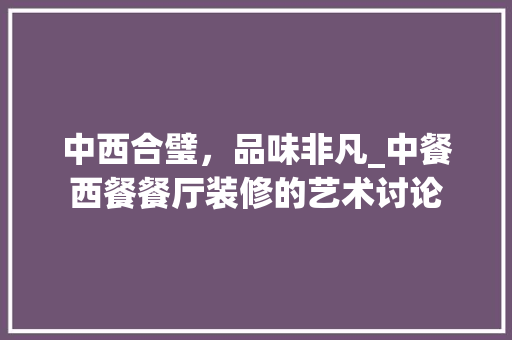 中西合璧，品味非凡_中餐西餐餐厅装修的艺术讨论 中式风格装饰