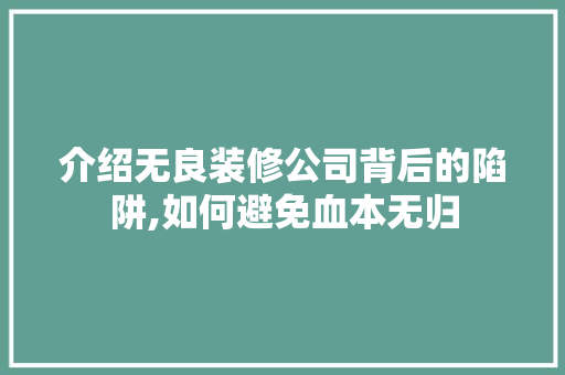 介绍无良装修公司背后的陷阱,如何避免血本无归 地板材料