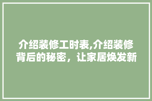介绍装修工时表,介绍装修背后的秘密，让家居焕发新生活 现代风格装饰