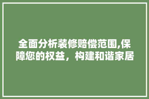 全面分析装修赔偿范围,保障您的权益，构建和谐家居环境 客厅装修