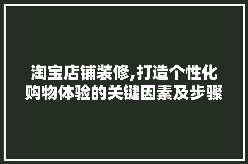 淘宝店铺装修,打造个性化购物体验的关键因素及步骤分析 木雕艺术