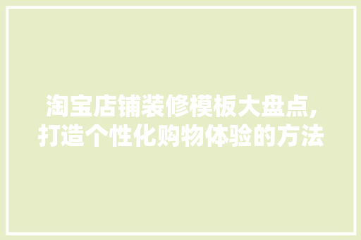 淘宝店铺装修模板大盘点,打造个性化购物体验的方法 室内设计