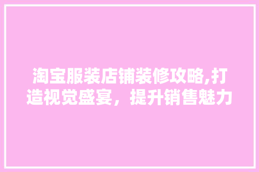 淘宝服装店铺装修攻略,打造视觉盛宴，提升销售魅力 客厅装修