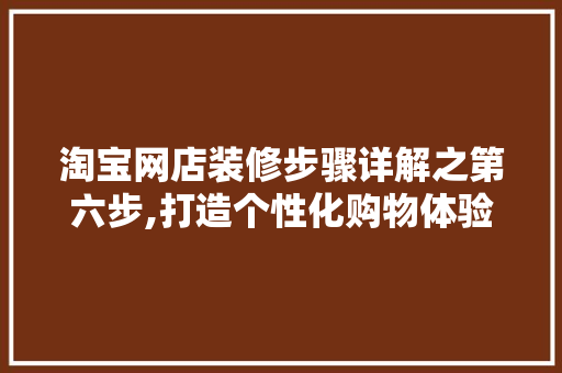 淘宝网店装修步骤详解之第六步,打造个性化购物体验，提升店铺竞争力 室内设计